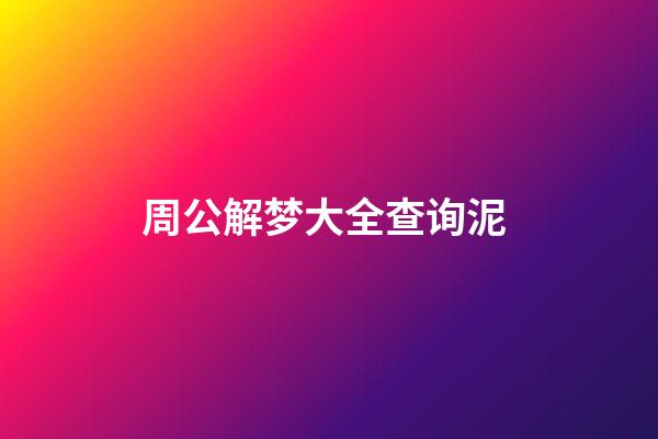 周公解梦大全查询泥 (周公解梦大全查询泥泞小路)-第1张-观点-玄机派